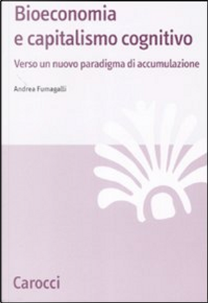 Bioeconomia e capitalismo cognitivo by Andrea Fumagalli