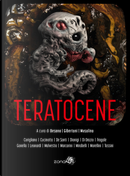 Teratocene by David Fragale, Elena Giorgiana Mirabelli, Elia Gonella, Federica Leonardi, Flavio Dionigi, Francesca Tassini, Francesco Corigliano, Linda De Santi, Maddalena Marcarini, Maico Morellini, Marco Malvestio, Paolo Di Orazio, Stefano Cucinotta