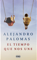 El tiempo que nos une by Alejandro Palomas
