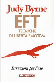 EFT. Tecniche di libertà emotiva. Istruzioni per l'uso by Judy Byrne