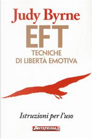 EFT. Tecniche di libertà emotiva. Istruzioni per l'uso by Judy Byrne