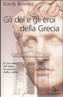 Gli dei e gli eroi della Grecia by Károly Kerényi