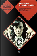 Oscure inquietudini by Alessandra Calabrese, Andrea Gamberini, Antonio Piras, Carlo Menzinger di Preussenthal, Davide Stocovaz, Fabio Calabrese, Franca Marsala, Francesco Manetti, Kenji Albani, Paolo Secondini, Roberto Cozzolino, Roberto Furlani, Tullio Bologna