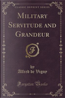 Military Servitude and Grandeur (Classic Reprint) by Alfred de Vigny