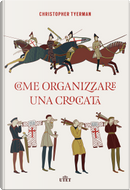 Come organizzare una crociata by Christopher Tyerman