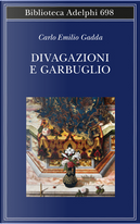 Divagazioni e garbuglio by Carlo Emilio Gadda