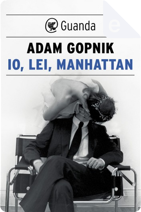 Io, lei, Manhattan by Adam Gopnik