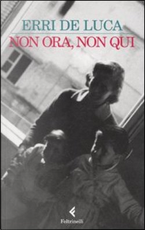 Non ora, non qui by Erri De Luca
