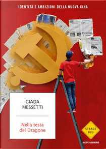 Nella testa del Dragone. Identità e ambizioni della nuova Cina by Giada Messetti