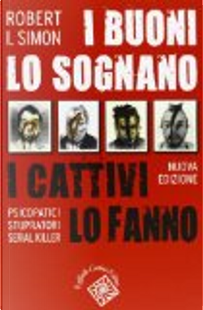 I buoni lo sognano i cattivi lo fanno. Psicopatici stupratori serial killer by Robert Simon