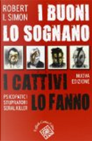 I buoni lo sognano i cattivi lo fanno. Psicopatici stupratori serial killer by Robert Simon