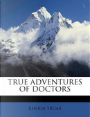 True Adventures of Doctors by Rhoda Truax