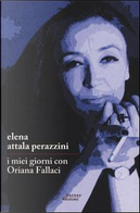 I miei giorni con Oriana Fallaci by Elena Attala Perazzini