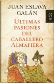 Aultimas Pasiones del Caballero Almafiera by Juan Eslava Galaan