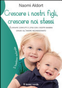 Crescere i nostri figli, crescere noi stessi by Naomi Aldort