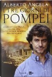 I tre giorni di Pompei by Alberto Angela