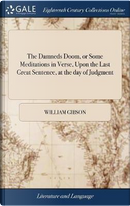 The Damneds Doom, or Some Meditations in Verse, Upon the Last Great Sentence, at the Day of Judgment by William Gibson