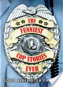 The Funniest Cop Stories Ever by Scott Baker
