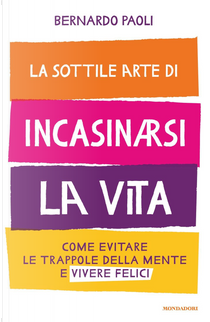 La sottile arte di incasinarsi la vita by Bernardo Paoli