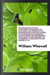 The Mechanical Euclid, Containing the Elements of Mechanics and Hydrostatics. Demonstrated after the Manner of the Elements of Geometry; And including ... Cambridge as Requisite for the Degree of B.A by William Whewell