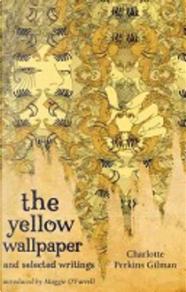 The Yellow Wallpaper and Selected Writings by Charlotte Perkins Gilman