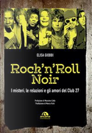 Rock 'n' roll noir. I misteri, le relazioni e gli amori del Club 27 by Elisa Giobbi