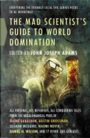 The Mad Scientist's Guide to World Domination by John Joseph Adams