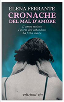 Cronache del mal d'amore: L'amore molesto-I giorni dell'abbandono-La figlia oscura by Elena Ferrante