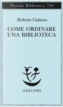 Come ordinare una biblioteca by Roberto Calasso