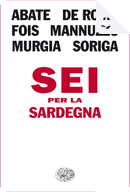 Sei per la Sardegna by Alessandro De Roma, Francesco Abate, Mannuzzu Salvatore, Marcello Fois, Michela Murgia, Paola Soriga
