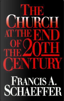 The Church at the End of the Twentieth Century by Francis A. Schaeffer
