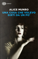 Una cosa che volevo dirti da un po' by Alice Munro