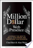 Million Dollar Web Presence: Leverage the Web to Build Your Brand and Transform Your Business by Alan WEISS, Chad Barr