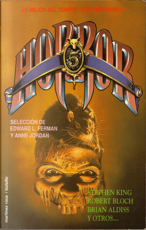 Horror 5 by Bob Leman, Brian Aldiss, Charles Beaumont, Charles L. Grant, Edgar Pangborn, Ian Watson, J. Michael Reaves, John Anthony West, Lisa Tuttle, Lucius Shepard, Manly Wade Wellman, Michael Shea, Mike Conner, Pamela Sargent, Patricia Ferrara, Richard Matheson, Robert Aickman, Robert Bloch, Ron Goulart, Russell Kirk, Stephen Gallagher, Stephen King, Theodore L. Thomas, Tom Reamy Horror 5 by Bob Leman, Brian Aldiss, Charles Beaumont, Charles L. Grant, Edgar Pangborn, Ian Watson, J. Michael Reaves, John Anthony West, Lisa Tuttle, Lucius Shepard, Manly Wade Wellman, Michael Shea, Mike Conner, Pamela Sargent, Patricia Ferrara, Richard Matheson, Robert Aickman, Robert Bloch, Ron Goulart, Russell Kirk, Stephen Gallagher, Stephen King, Theodore L. Thomas, Tom Reamy