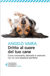 Dritto al cuore del tuo cane by Angelo Vaira