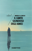 Il canto silenzioso degli amici by Andrea Di Consoli