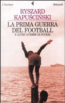 La prima guerra del football e altre guerre di poveri by Ryszard Kapuscinski