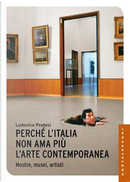 Perché l'Italia non ama più l'arte contemporanea. Mostre, musei, artisti by Dario Franceschini, Ludovico Pratesi