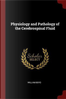 Physiology and Pathology of the Cerebrospinal Fluid by William Boyd