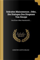 Sokrates Mainomenos, Oder, Die Dialogen Des Diogenes Von Sinope by Christoph Martin Wieland
