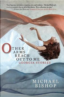 Other Arms Reach Out to Me by Michael Bishop
