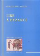 Lire à Byzance by Guglielmo Cavallo
