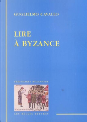 Lire à Byzance by Guglielmo Cavallo
