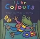 I Like Colours by Barbara Jean Hicks, Lila Prap