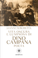Vita oscura e luminosa di Dino Campana, poeta by Gianni Turchetta