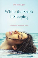 While the Shark is Sleeping by Milena Agus