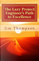 The Lazy Project Engineer's Path to Excellence by Jim Thompson