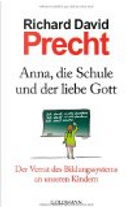 Anna, die Schule und der liebe Gott by Richard David Precht