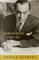 Somewhere for Me - A Biography of Richard Rodgers by Meryle Secrest