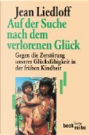 Auf der Suche nach dem verlorenen Glück. Gegen die Zerstörung unserer Glücksfähigkeit in der frühen Kindheit. by Jean Liedloff